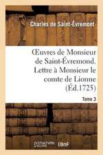 Oeuvres de Monsieur de Saint-Evremond. Tome 3 Lettre a Monsieur Le Comte de Lionne