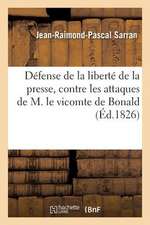 Defense de La Liberte de La Presse, Contre Les Attaques de M. Le Vicomte de Bonald