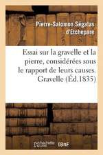 Essai Sur La Gravelle Et La Pierre, Considerees Sous Le Rapport de Leurs Causes. Gravelle