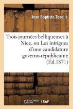 Trois Journees Belliqueuses a Nice, Ou Les Intrigues D'Une Candidature Governo-Republicaine