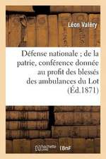 Defense Nationale; de La Patrie, Conference Donnee Au Profit Des Blesses Des Ambulances Du Lot