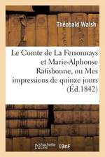 Le Comte de La Ferronnays Et Marie-Alphonse Ratisbonne, Ou Mes Impressions de Quinze Jours a Rome