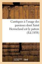 Cantiques A L'Usage Des Paroisses Dont Saint Hermeland Est Le Patron, Avec Les Litanies Du Saint