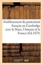 Etablissement Du Protectorat Francais Au Cambodge Avec Le Siam, L'Annam Et La France