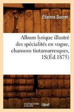 Album Lyrique Illustre Des Specialites En Vogue, Chansons Tintamarresques, 1s