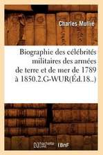 Biographie Des Celebrites Militaires Des Armees de Terre Et de Mer de 1789 a 1850.2.G-Wur(ed.18..)