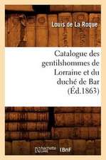 Catalogue Des Gentilshommes de Lorraine Et Du Duche de Bar