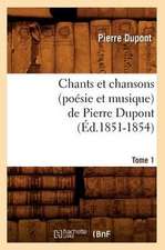 Chants Et Chansons (Poesie Et Musique) de Pierre DuPont. Tome 1