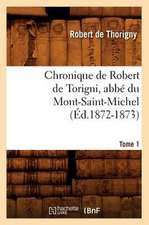 Chronique de Robert de Torigni, ABBE Du Mont-Saint-Michel; Tome 1