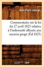 Commentaire Sur La Loi Du 27 Avril 1825 Relative A L'Indemnite Allouee Aux Anciens Propr (Ed.1825)