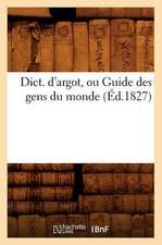 Dict. D'Argot, Ou Guide Des Gens Du Monde, (Ed.1827)