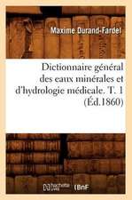 Dictionnaire General Des Eaux Minerales Et D'Hydrologie Medicale. T. 1 (Ed.1860)