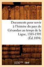 Documents Pour Servir A L'Histoire Du Pays de Gevaudan Au Temps de La Ligue, 1585-1595, (Ed.1894)