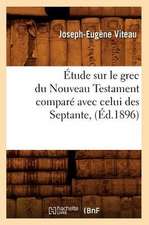 Etude Sur Le Grec Du Nouveau Testament Compare Avec Celui Des Septante, (Ed.1896)