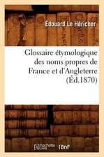 Glossaire Etymologique Des Noms Propres de France Et D'Angleterre, (Ed.1870)