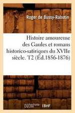 Histoire Amoureuse Des Gaules Et Romans Historico-Satiriques Du Xviie Siecle. T2 (Ed.1856-1876)