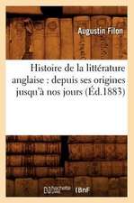 Histoire de La Litterature Anglaise: Depuis Ses Origines Jusqu'a Nos Jours (Ed.1883)