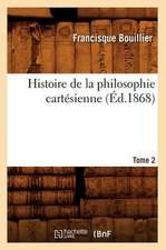 Histoire de La Philosophie Cartesienne. Tome 2 (Ed.1868)