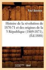 Histoire de La Revolution de 1870-71 Et Des Origines de La 3 Republique (1869-1871), (Ed.1888)