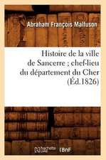 Histoire de La Ville de Sancerre; Chef-Lieu Du Departement Du Cher (Ed.1826)