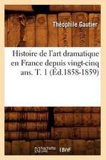 Histoire de L'Art Dramatique En France Depuis Vingt-Cinq ANS. T. 1 (Ed.1858-1859)