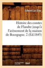 Histoire Des Comtes de Flandre Jusqu'a L'Avenement de La Maison de Bourgogne. 2 (Ed.1843)