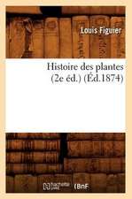 Histoire Des Plantes (2e Ed.) (Ed.1874)