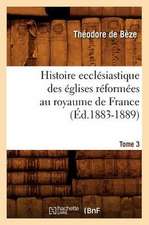 Histoire Ecclesiastique Des Eglises Reformees Au Royaume de France. Tome 3