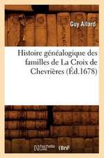 Histoire Genealogique Des Familles de La Croix de Chevrieres, (Ed.1678)