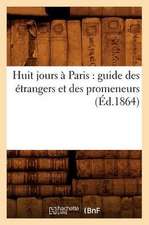 Huit Jours a Paris: Guide Des Etrangers Et Des Promeneurs (Ed.1864)