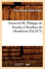 Innocent III, Philippe de Souabe Et Boniface de Montferrat (Ed.1875)