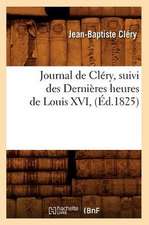 Journal de Clery, Suivi Des Dernieres Heures de Louis XVI, (Ed.1825)