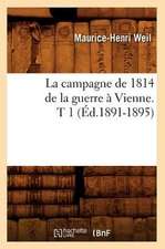 La Campagne de 1814 de La Guerre a Vienne. T 1 (Ed.1891-1895)