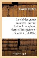 La Clef Des Grands Mysteres: Suivant Henoch, Abraham, Hermes Trismegiste Et Salomon (Ed.1897)