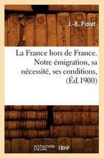 La France Hors de France. Notre Emigration, Sa Necessite, Ses Conditions, (Ed.1900)