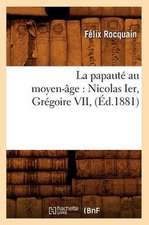 La Papaute Au Moyen-Age: Nicolas Ier, Gregoire VII, (Ed.1881)