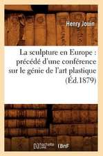 La Sculpture En Europe: Precede D'Une Conference Sur Le Genie de L'Art Plastique (Ed.1879)