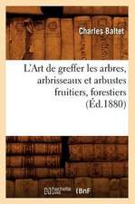 L'Art de Greffer Les Arbres, Arbrisseaux Et Arbustes Fruitiers, Forestiers (Ed.1880)