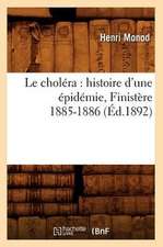 Le Cholera: Histoire D'Une Epidemie, Finistere 1885-1886 (Ed.1892)