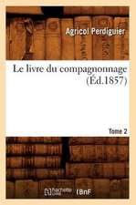 Le Livre Du Compagnonnage. Tome 2 (Ed.1857)