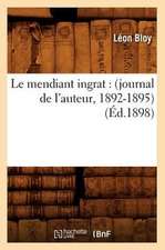 Le Mendiant Ingrat: (Journal de L'Auteur, 1892-1895) (Ed.1898)