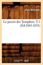 Le Proces Des Templiers. T.1 (Ed.1841-1851)