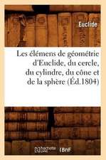 Les Elemens de Geometrie D'Euclide, Du Cercle, Du Cylindre, Du Cone Et de La Sphere (Ed.1804)