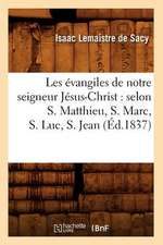 Les Evangiles de Notre Seigneur Jesus-Christ: Selon S. Matthieu, S. Marc, S. Luc, S. Jean (Ed.1837)