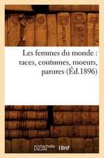 Les Femmes Du Monde: Races, Coutumes, Moeurs, Parures (Ed.1896)