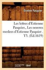 Les Lettres D'Estienne Pasquier., Les Oeuvres Meslees D'Estienne Pasquier . T3. (Ed.1619)