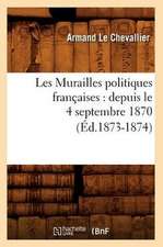 Les Murailles Politiques Francaises: Depuis Le 4 Septembre 1870 (Ed.1873-1874)