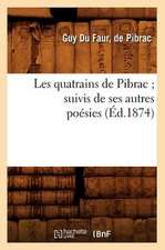 Les Quatrains de Pibrac; Suivis de Ses Autres Poesies (Ed.1874)