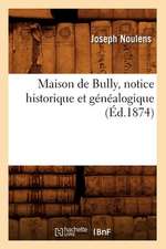 Maison de Bully, Notice Historique Et Genealogique, (Ed.1874)