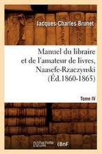 Manuel Du Libraire Et de L'Amateur de Livres. Tome IV, Naasefe-Rzaczynski (Ed.1860-1865)